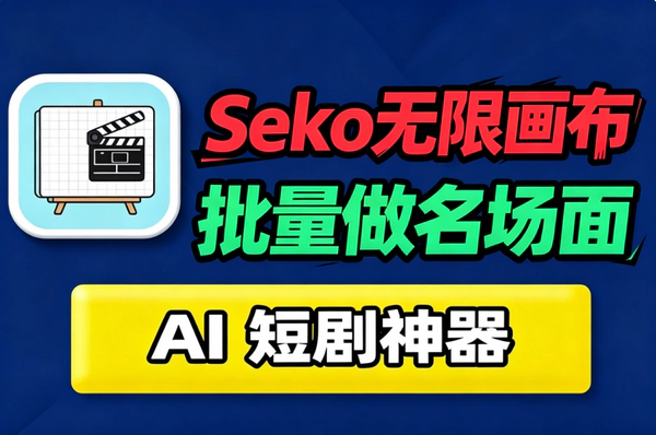 AI短剧批量制作总被卡？Seko无限画布实战课帮你解决五大一致性难题