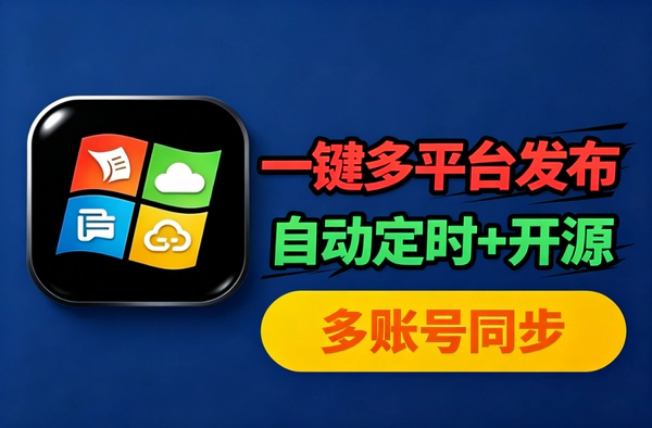 开源免费自媒体一键发布工具：多平台多账号视频图文同步与定时发布全流程详解