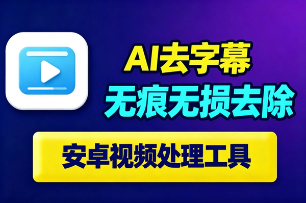 安卓AI视频去水印神器免费下载｜字幕无损去除不伤画质｜一键操作