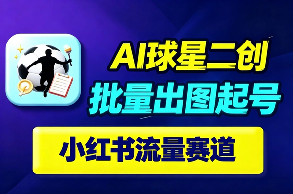 小红书世界杯AI二创起号玩法｜多画风批量出图｜球迷互动高流量