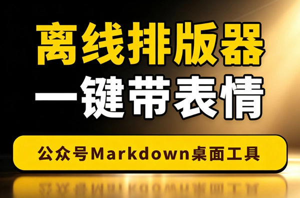 公众号离线排版神器_Markdown富文本一键复制表情管理多主题组件预设高效排版