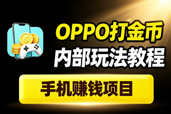 oppo手机专属打金币项目_内部玩法手动刷高额金币单机日产30纯教程无软件