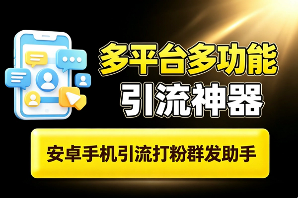 多平台自动化引流群发助手_日引300+精准获客私域运营安卓通用永久会员