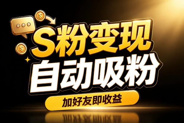 2026年S粉变现新玩法_自动吸粉加好友批量引流流量转化轻松赚钱