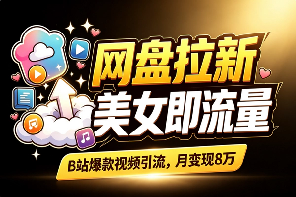 B站美女视频引流赚8万：网盘拉新四步新手速成