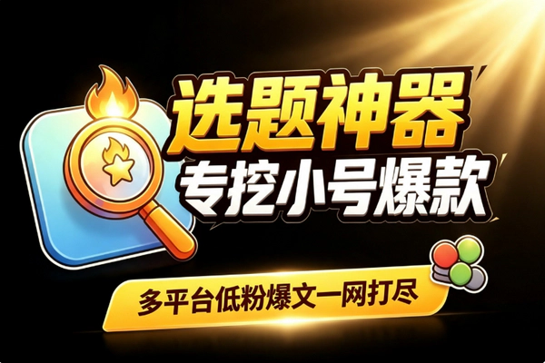 多平台低粉爆款选题工具：一键挖热门找小红书公众号灵感