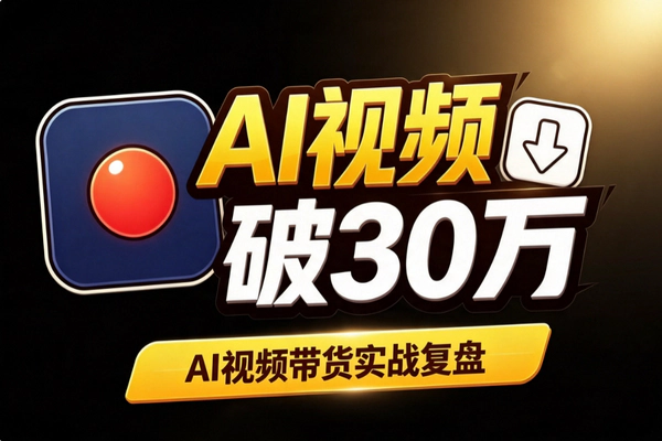 AI视频带货从9单爆到4000单：批量测品爆款复制小预算放量GMV破30万