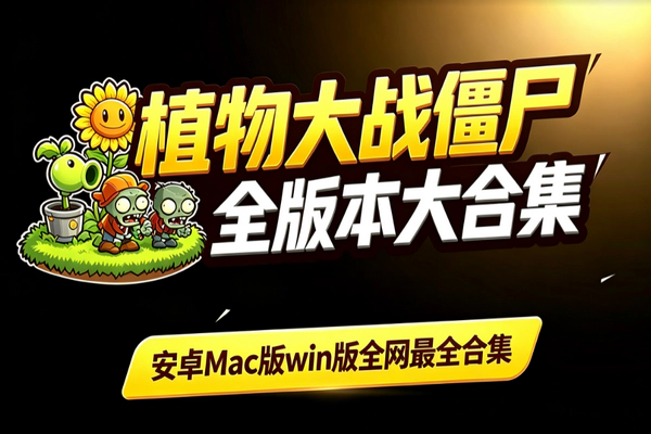 植物大战僵尸全平台版本资源库：上百款经典改版娘化嫁接怀旧即下即玩
