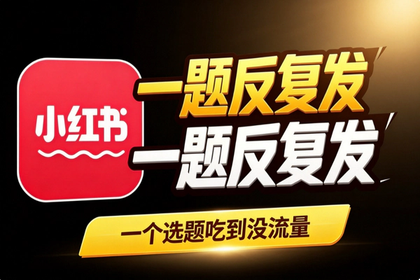 小红书爆款起号：同一选题反复发吃透流量省力玩法