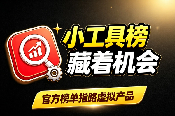 小红书小工具榜单：官方排行指引虚拟产品选品与广告变现方向