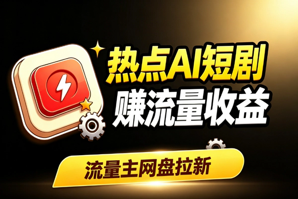 热点变AI短剧蹭流量：网盘拉新流量主收益长期变现实操