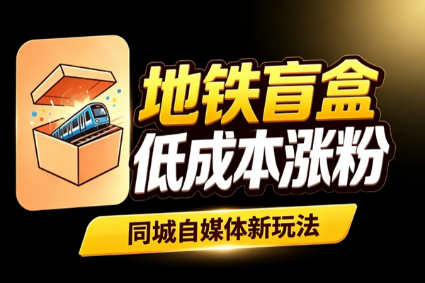 同城自媒体低成本起号：小红书地铁盲盒玩法涨粉快普通人零门槛可复制