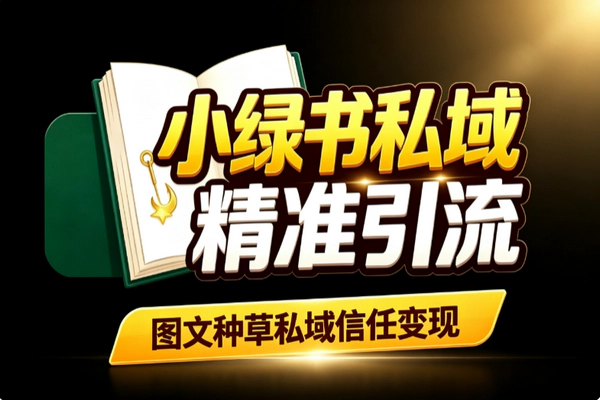 小绿书私域引流实操：钩子设计企微转化干货信任提成交每周复盘放大