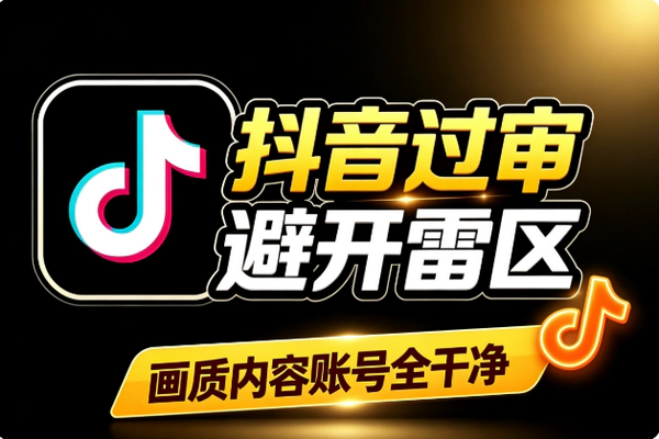 抖音视频过审技巧 避开违禁词导流雷区快速通过审核指南
