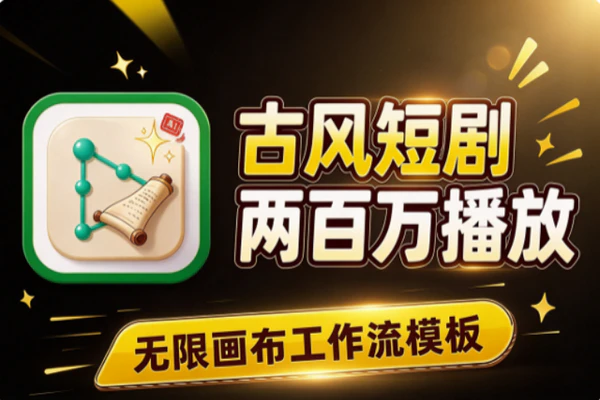 古风短剧AI制作200万爆款拆解：无限画布工作流从内容到带货实操