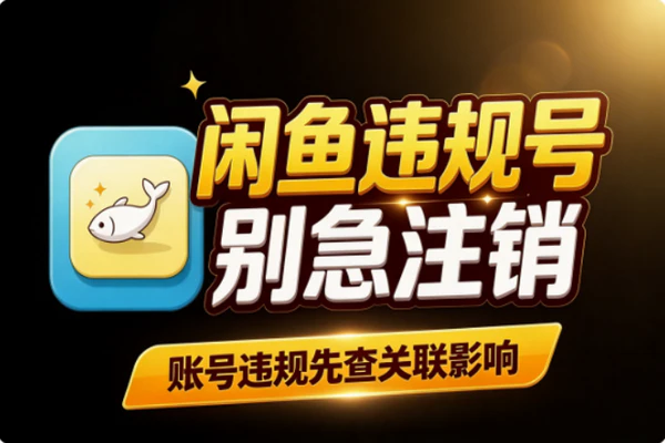 闲鱼违规号别强制注销：避免牵连全账号的正确处理实用方法