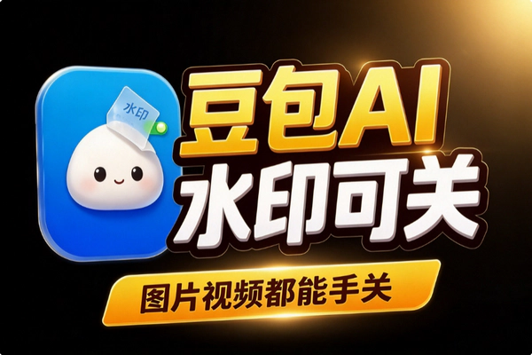 豆包怎么关AI水印？图片视频无水印设置方法与注意事项