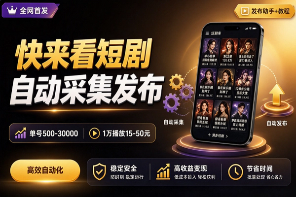 最新短剧计划自动采集发布系统：快来看短剧自动采集+自动发布助手