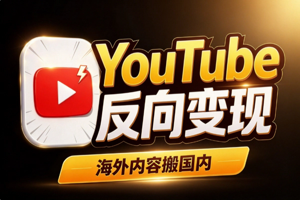 YouTube反向变现怎么做？别只盯着发视频这一条路